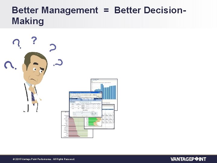 Better Management = Better Decision. Making ? ? ? © 2015 Vantage Point Performance.