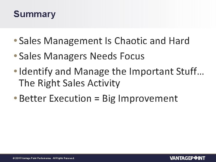 Summary • Sales Management Is Chaotic and Hard • Sales Managers Needs Focus •