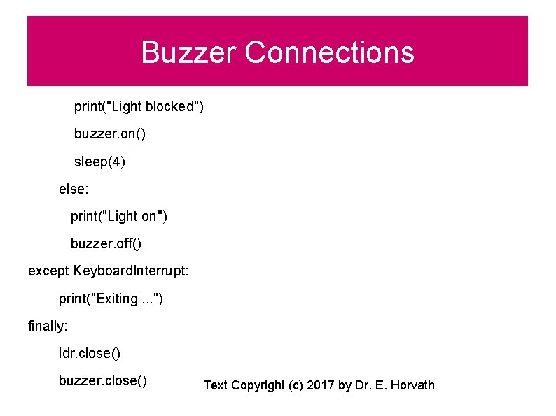 Buzzer Connections print("Light blocked") buzzer. on() sleep(4) else: print("Light on") buzzer. off() except Keyboard.