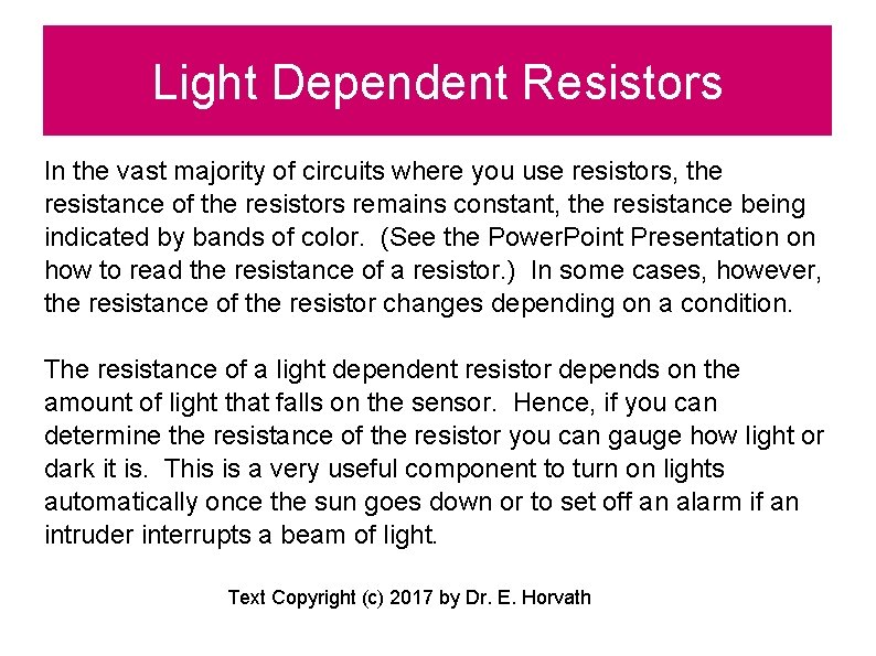 Light Dependent Resistors In the vast majority of circuits where you use resistors, the