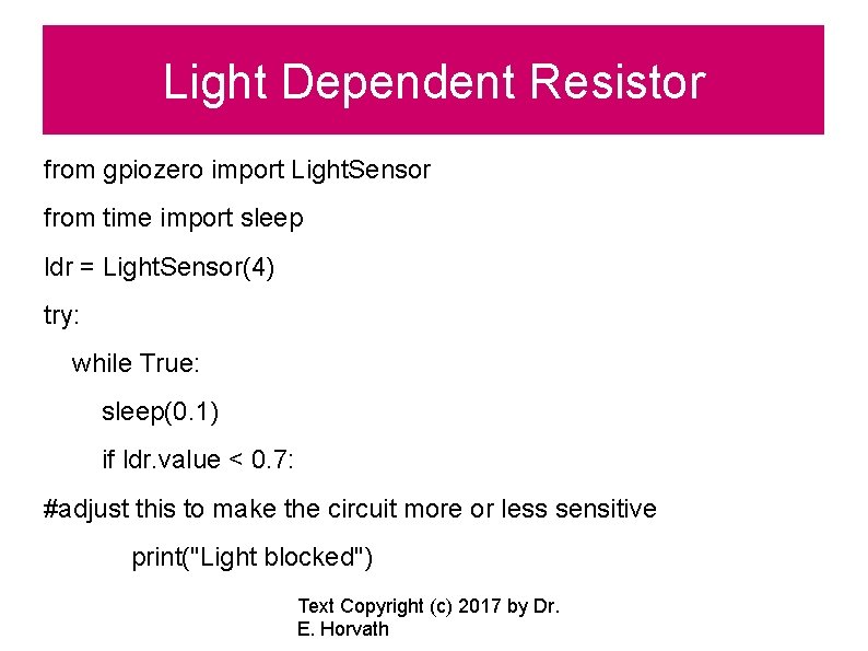 Light Dependent Resistor from gpiozero import Light. Sensor from time import sleep ldr =