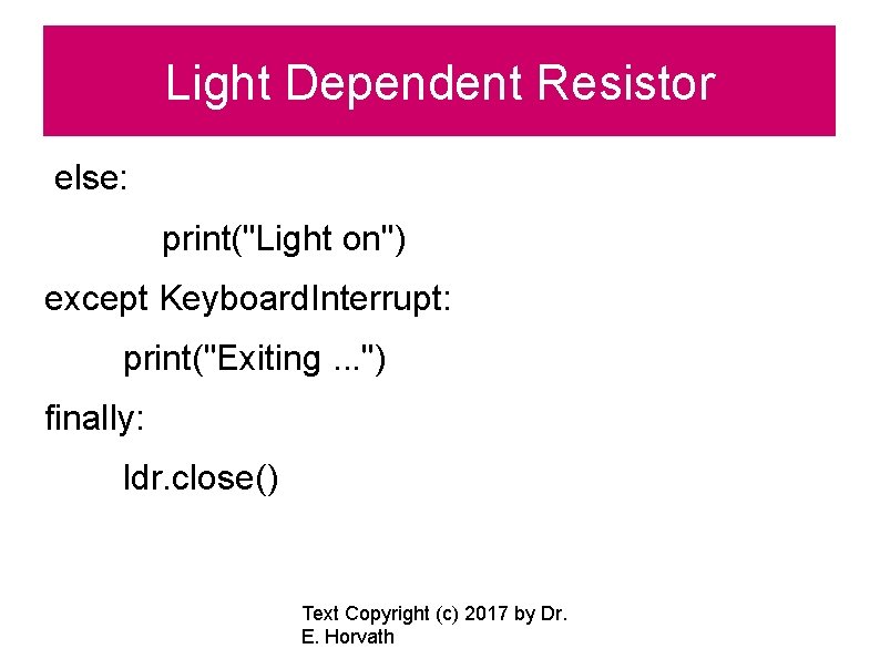 Light Dependent Resistor else: print("Light on") except Keyboard. Interrupt: print("Exiting. . . ") finally: