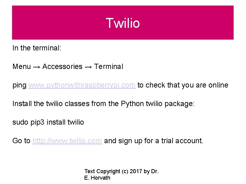 Twilio In the terminal: Menu → Accessories → Terminal ping www. pythonwithraspberrypi. com to