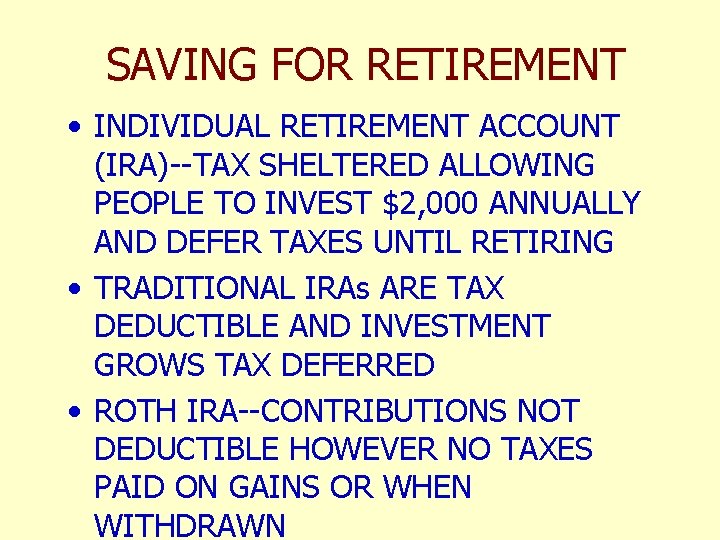 SAVING FOR RETIREMENT • INDIVIDUAL RETIREMENT ACCOUNT (IRA)--TAX SHELTERED ALLOWING PEOPLE TO INVEST $2,
