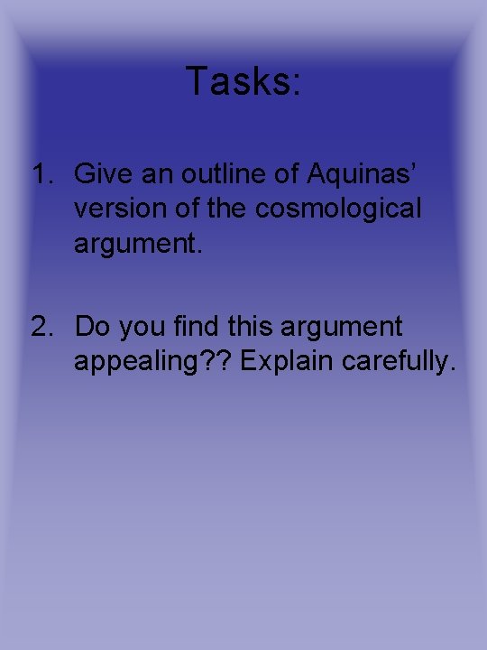 Tasks: 1. Give an outline of Aquinas’ version of the cosmological argument. 2. Do