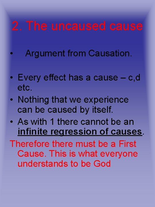 2. The uncaused cause • Argument from Causation. • Every effect has a cause