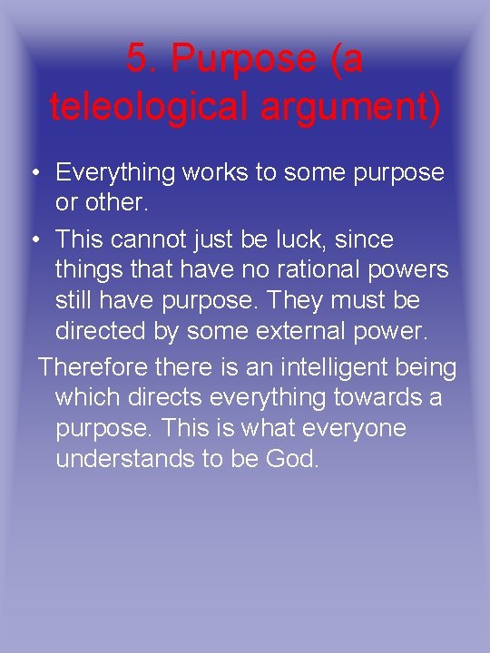 5. Purpose (a teleological argument) • Everything works to some purpose or other. •