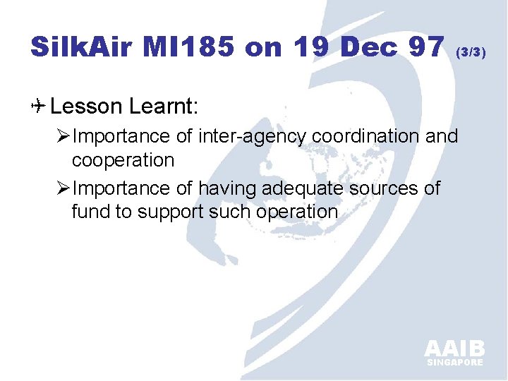 Silk. Air MI 185 on 19 Dec 97 (3/3) Lesson Learnt: ØImportance of inter-agency