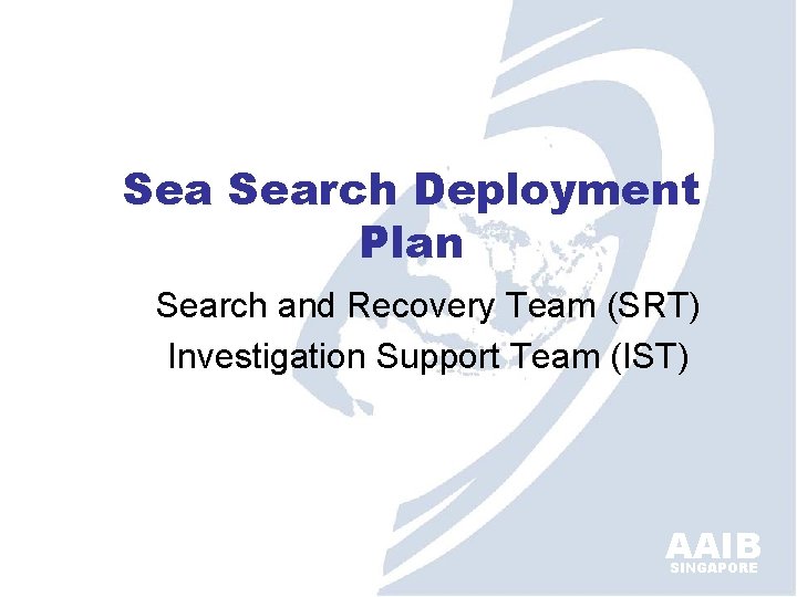 Sea Search Deployment Plan Search and Recovery Team (SRT) Investigation Support Team (IST) AAIB