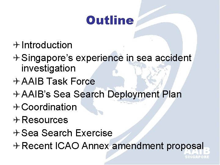 Outline Introduction Singapore’s experience in sea accident investigation AAIB Task Force AAIB’s Search Deployment