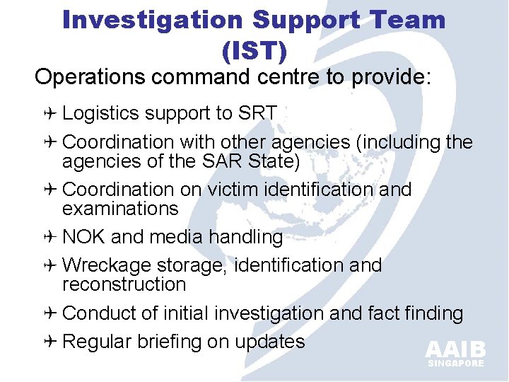 Investigation Support Team (IST) Operations command centre to provide: Logistics support to SRT Coordination