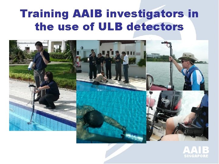 Training AAIB investigators in the use of ULB detectors AAIB SINGAPORE 