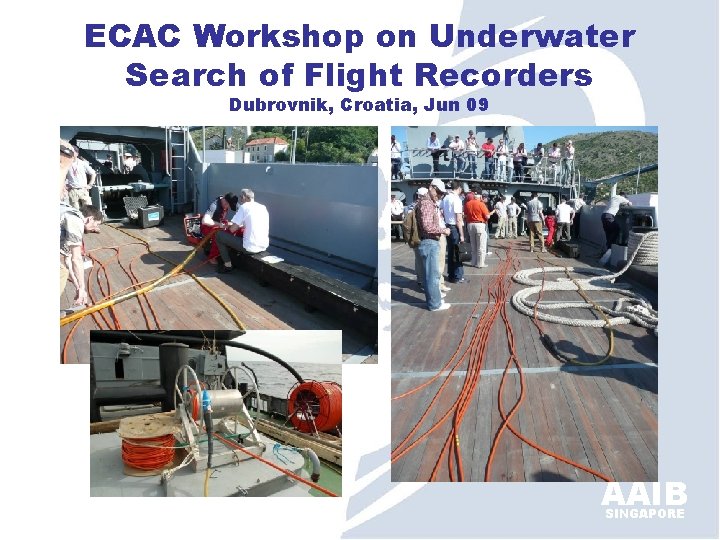 ECAC Workshop on Underwater Search of Flight Recorders Dubrovnik, Croatia, Jun 09 AAIB SINGAPORE