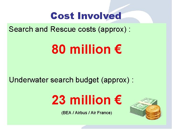 Cost Involved Search and Rescue costs (approx) : 80 million € AF 447 Investigation