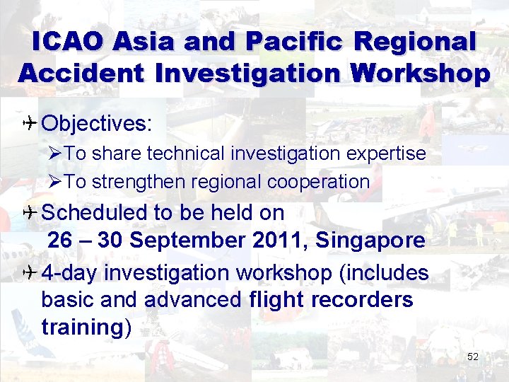 ICAO Asia and Pacific Regional Accident Investigation Workshop Objectives: ØTo share technical investigation expertise