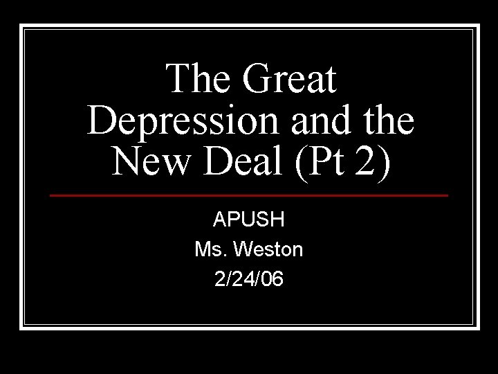 The Great Depression and the New Deal (Pt 2) APUSH Ms. Weston 2/24/06 