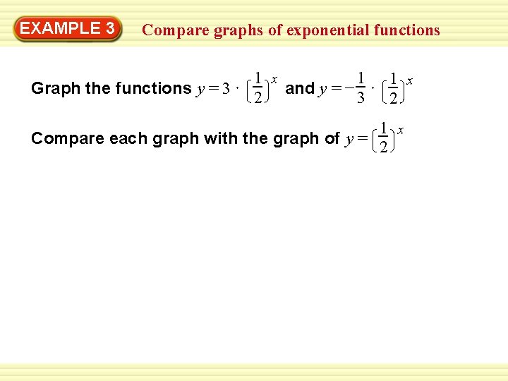 Warm-Up 3 Exercises EXAMPLE Compare graphs of exponential functions Graph the functions y =