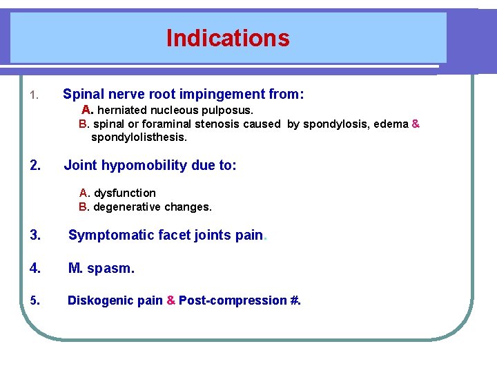Indications 1. Spinal nerve root impingement from: A. herniated nucleous pulposus. B. spinal or