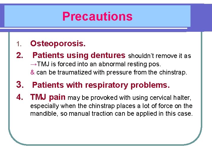 Precautions Osteoporosis. 2. Patients using dentures shouldn’t remove it as 1. →TMJ is forced