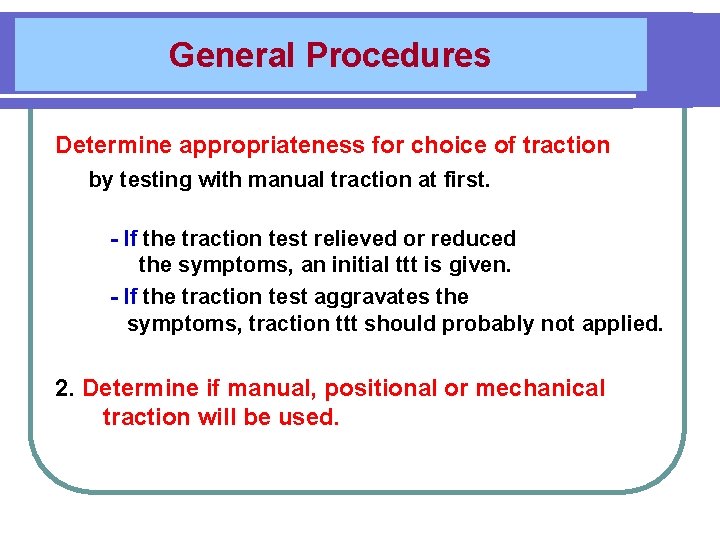 General Procedures Determine appropriateness for choice of traction by testing with manual traction at