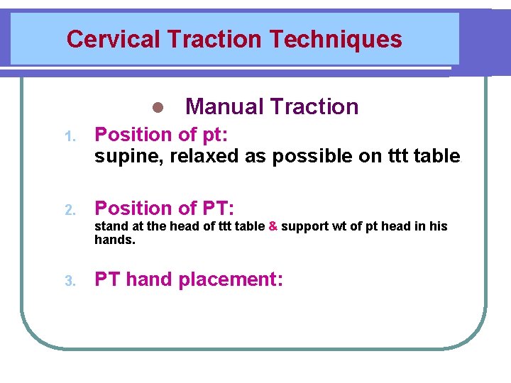Cervical Traction Techniques l Manual Traction 1. Position of pt: supine, relaxed as possible