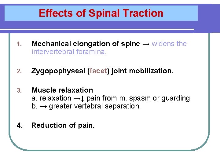 Effects of Spinal Traction 1. Mechanical elongation of spine → widens the intervertebral foramina.