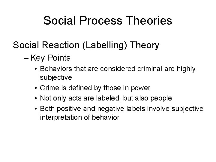 Social Process Theories Social Reaction (Labelling) Theory – Key Points • Behaviors that are Social Process Theories Social Reaction (Labelling) Theory – Key Points • Behaviors that are