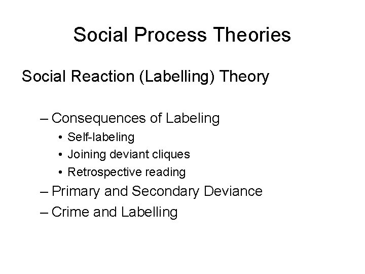 Social Process Theories Social Reaction (Labelling) Theory – Consequences of Labeling • Self-labeling • Social Process Theories Social Reaction (Labelling) Theory – Consequences of Labeling • Self-labeling •