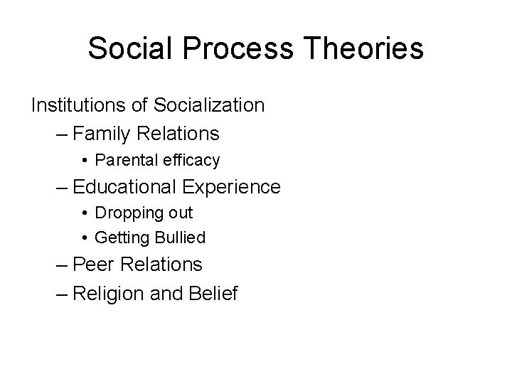 Social Process Theories Institutions of Socialization – Family Relations • Parental efficacy – Educational Social Process Theories Institutions of Socialization – Family Relations • Parental efficacy – Educational