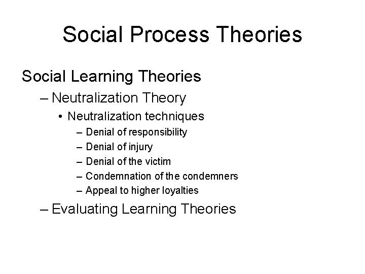 Social Process Theories Social Learning Theories – Neutralization Theory • Neutralization techniques – – Social Process Theories Social Learning Theories – Neutralization Theory • Neutralization techniques – –
