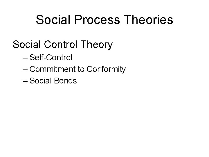 Social Process Theories Social Control Theory – Self-Control – Commitment to Conformity – Social Social Process Theories Social Control Theory – Self-Control – Commitment to Conformity – Social