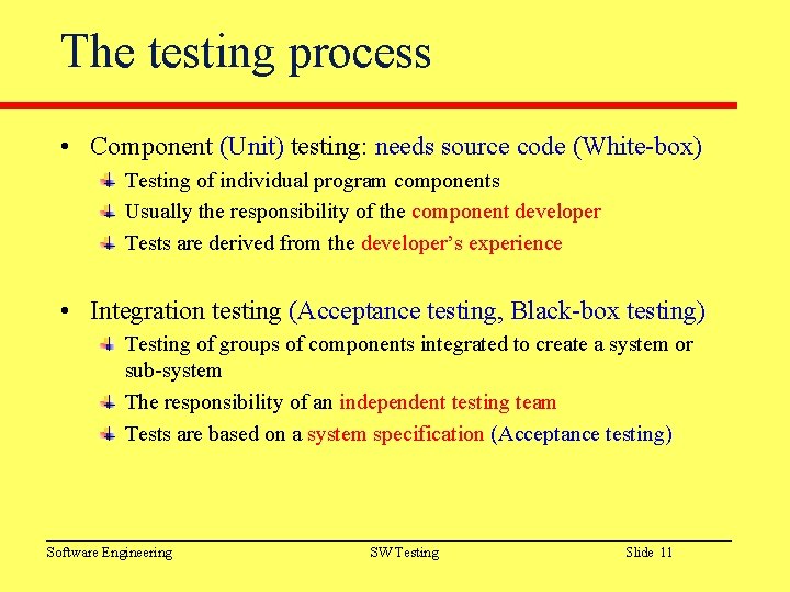 The testing process • Component (Unit) testing: needs source code (White-box) Testing of individual