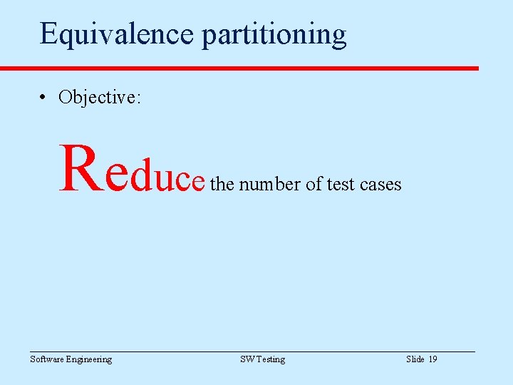 Equivalence partitioning • Objective: Reduce Software Engineering the number of test cases SW Testing