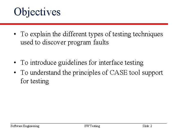 Objectives • To explain the different types of testing techniques used to discover program