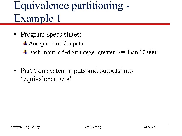 Equivalence partitioning Example 1 • Program specs states: Accepts 4 to 10 inputs Each