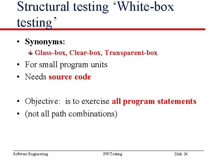 Structural testing ‘White-box testing’ • Synonyms: Glass-box, Clear-box, Transparent-box • For small program units