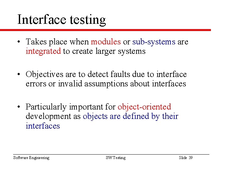 Interface testing • Takes place when modules or sub-systems are integrated to create larger