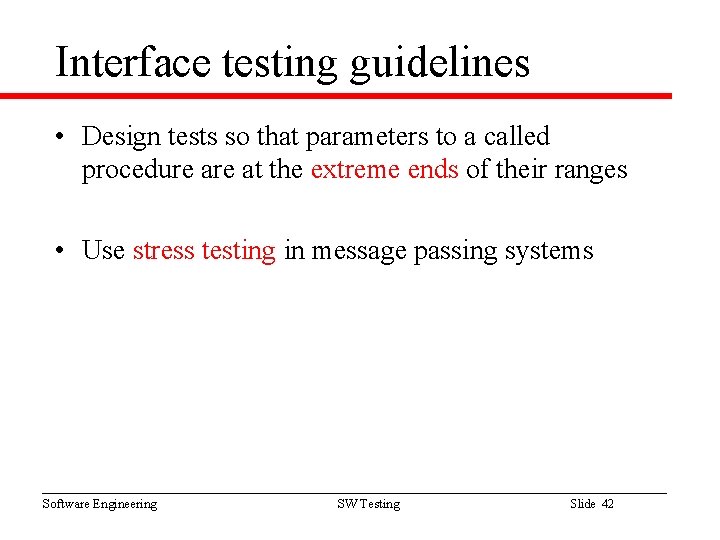 Interface testing guidelines • Design tests so that parameters to a called procedure at