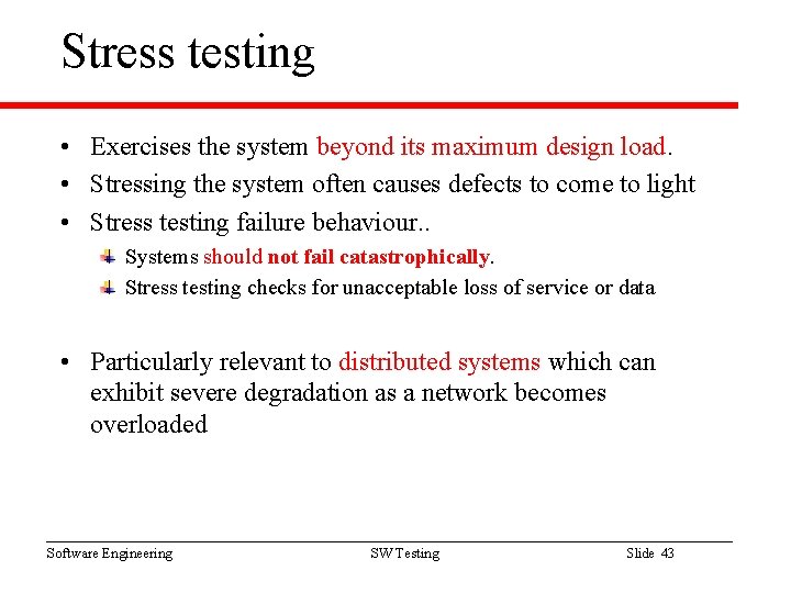 Stress testing • Exercises the system beyond its maximum design load. • Stressing the