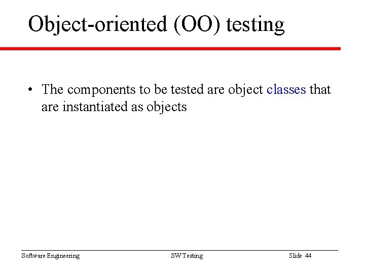 Object-oriented (OO) testing • The components to be tested are object classes that are