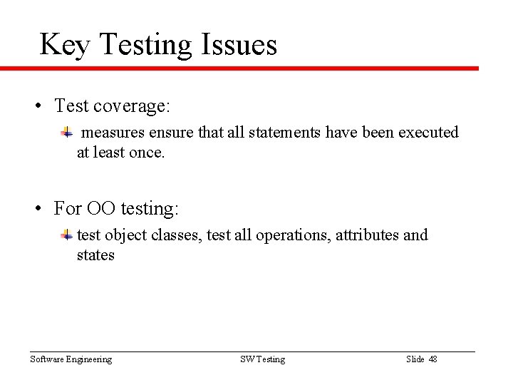 Key Testing Issues • Test coverage: measures ensure that all statements have been executed