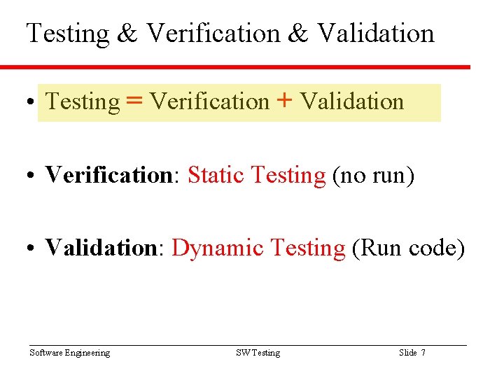 Testing & Verification & Validation • Testing = Verification + Validation • Verification: Static