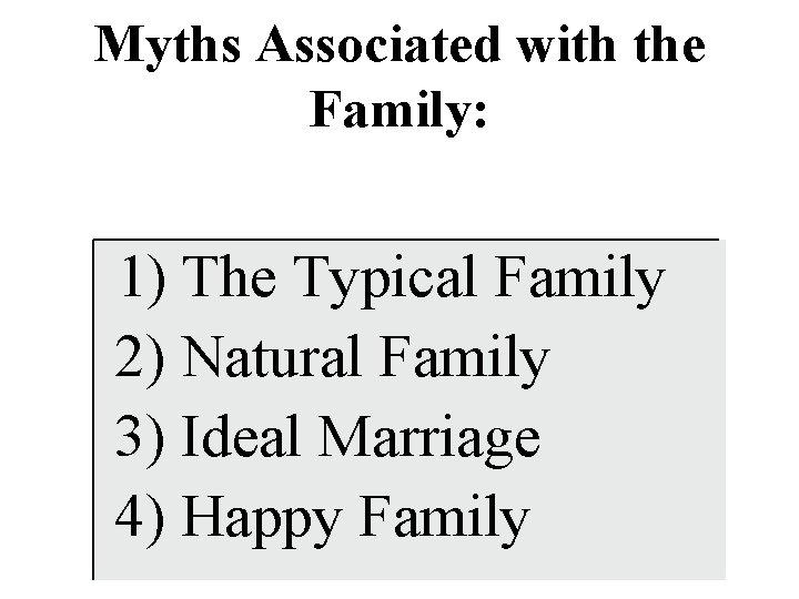 Myths Associated with the Family: 1) The Typical Family 2) Natural Family 3) Ideal