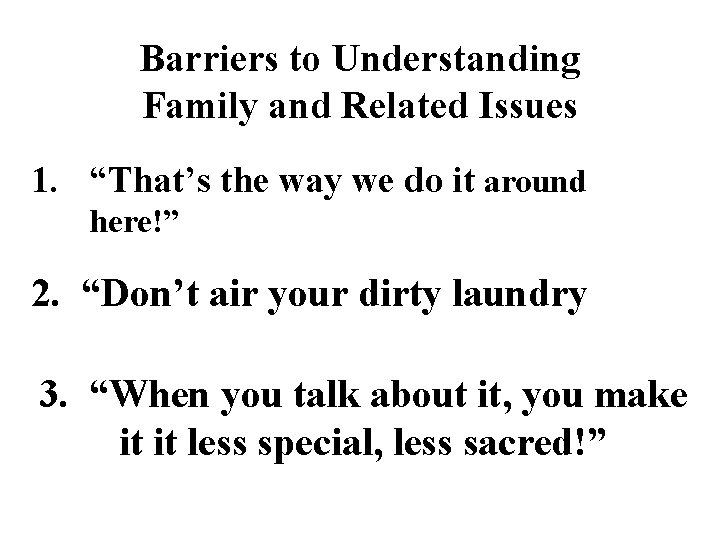 Barriers to Understanding Family and Related Issues 1. “That’s the way we do it