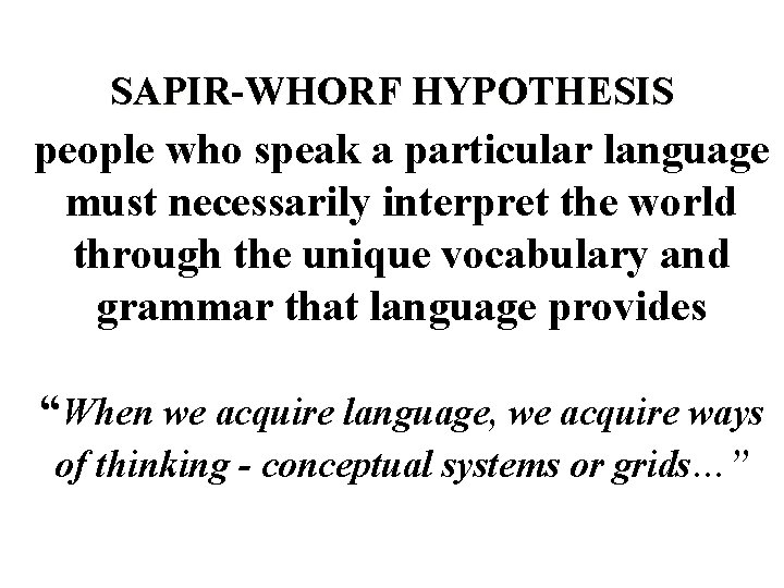 SAPIR-WHORF HYPOTHESIS people who speak a particular language must necessarily interpret the world through