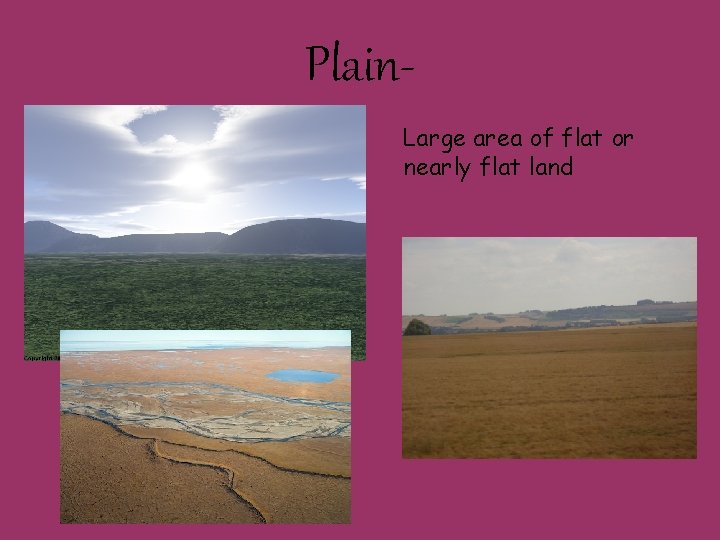 Plain. Large area of flat or nearly flat land 