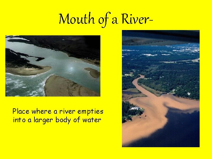 Mouth of a River- Place where a river empties into a larger body of