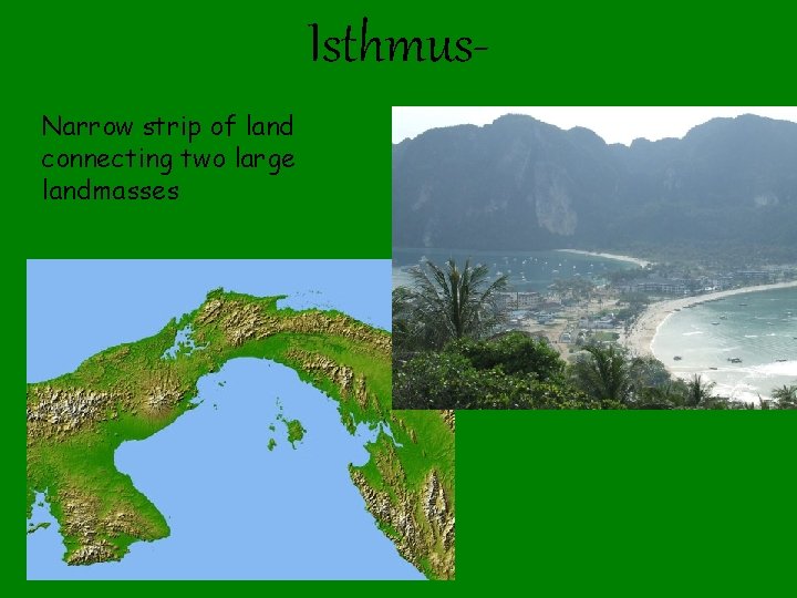 Isthmus. Narrow strip of land connecting two large landmasses 