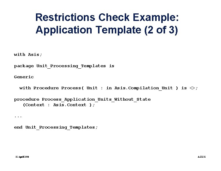 Restrictions Check Example: Application Template (2 of 3) with Asis; package Unit_Processing_Templates is Generic