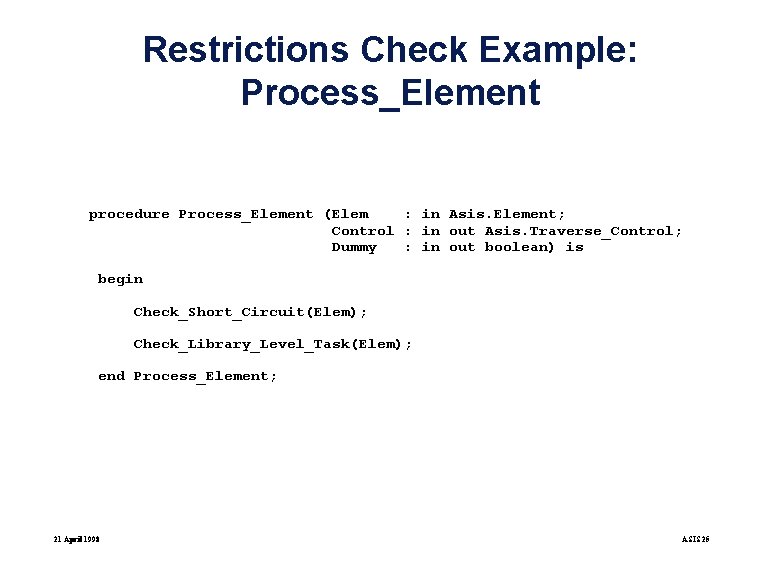 Restrictions Check Example: Process_Element procedure Process_Element (Elem : in Asis. Element; Control : in